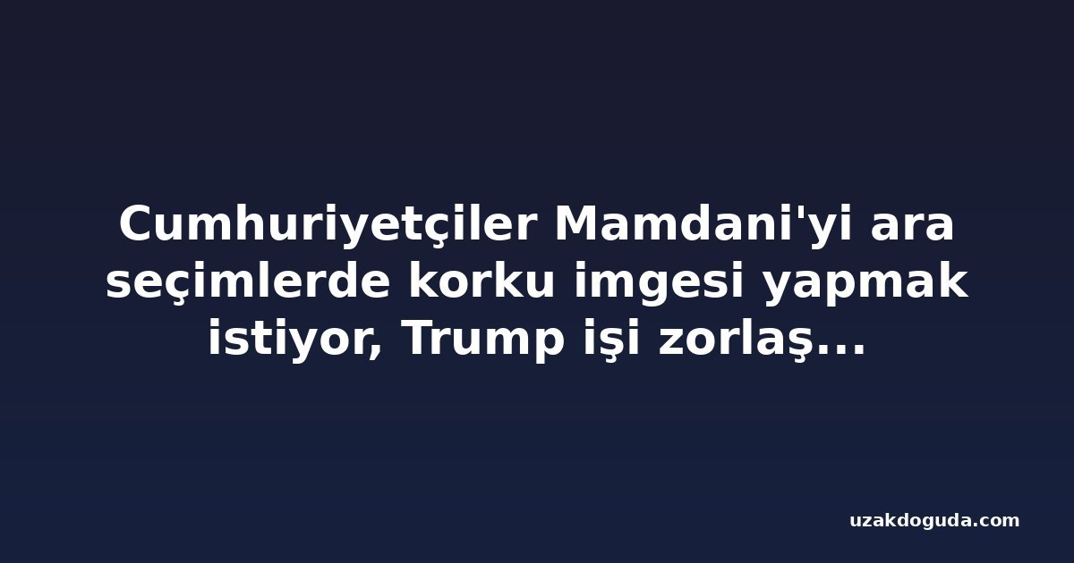Cumhuriyetçiler Mamdani'yi ara seçimlerde korku imgesi yapmak istiyor, Trump işi zorlaştırdı