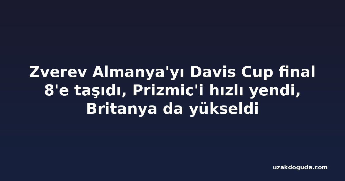 Zverev Almanya'yı Davis Cup final 8'e taşıdı, Prizmic'i hızlı yendi, Britanya da yükseldi