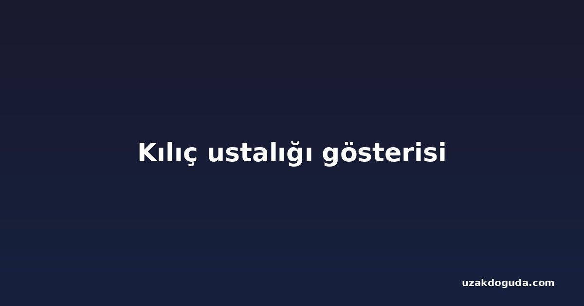 Kılıç ustalığı gösterisi
