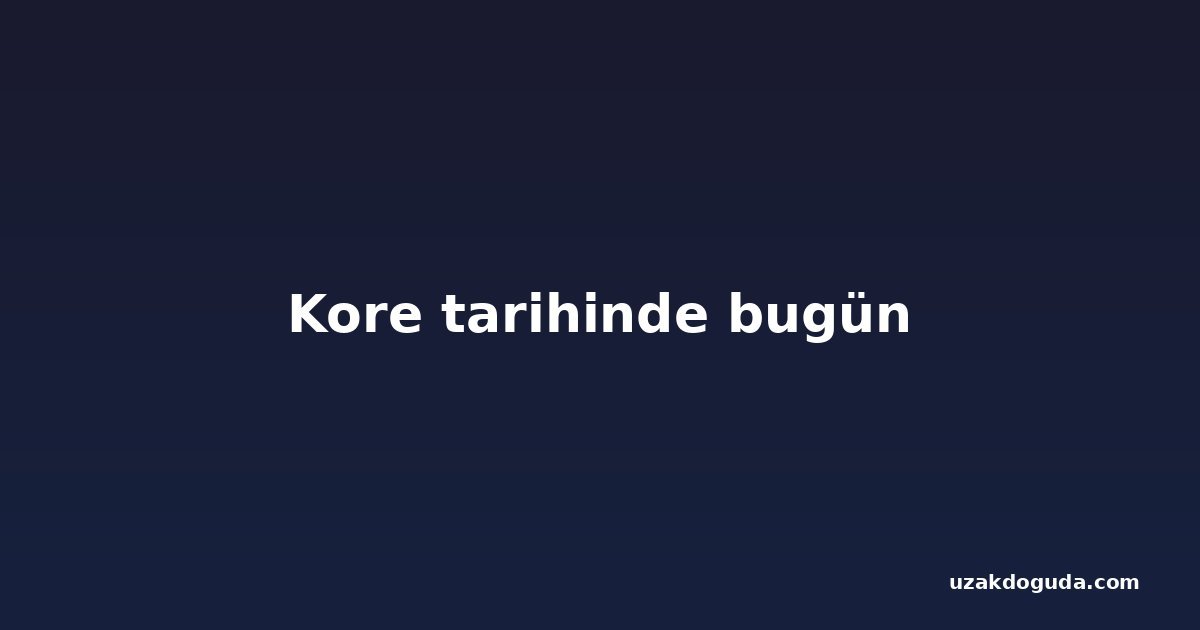 Kore tarihinde bugün