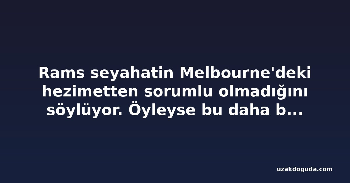 Rams seyahatin Melbourne'deki hezimetten sorumlu olmadığını söylüyor. Öyleyse bu daha büyük sorunları işaret ediyor