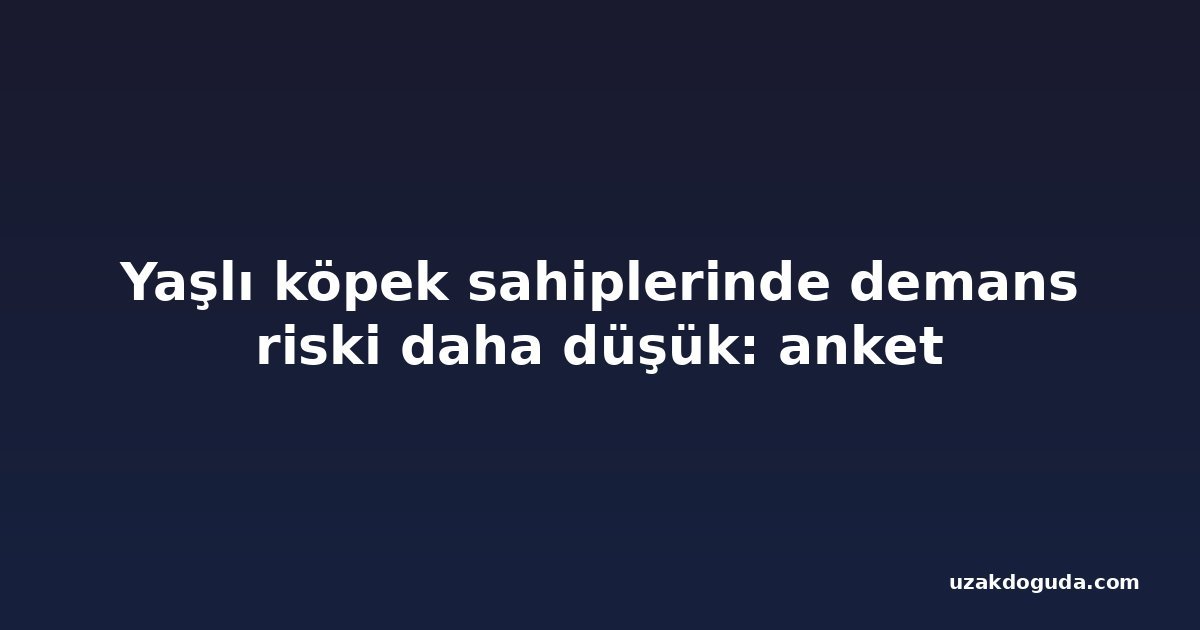 Yaşlı köpek sahiplerinde demans riski daha düşük: anket