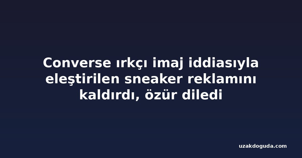 Converse ırkçı imaj iddiasıyla eleştirilen sneaker reklamını kaldırdı, özür diledi