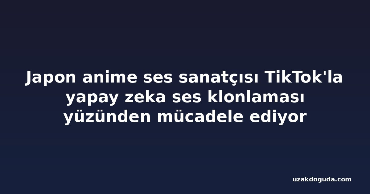 Japon anime ses sanatçısı TikTok'la yapay zeka ses klonlaması yüzünden mücadele ediyor