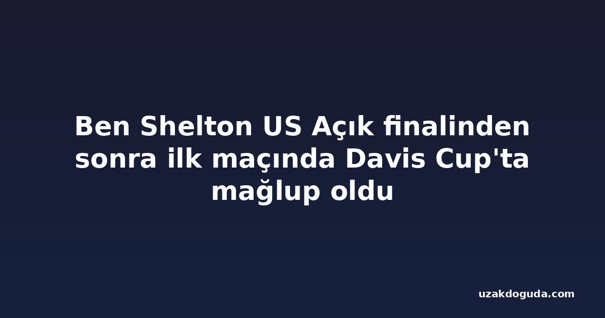 Ben Shelton US Açık finalinden sonra ilk maçında Davis Cup'ta mağlup oldu