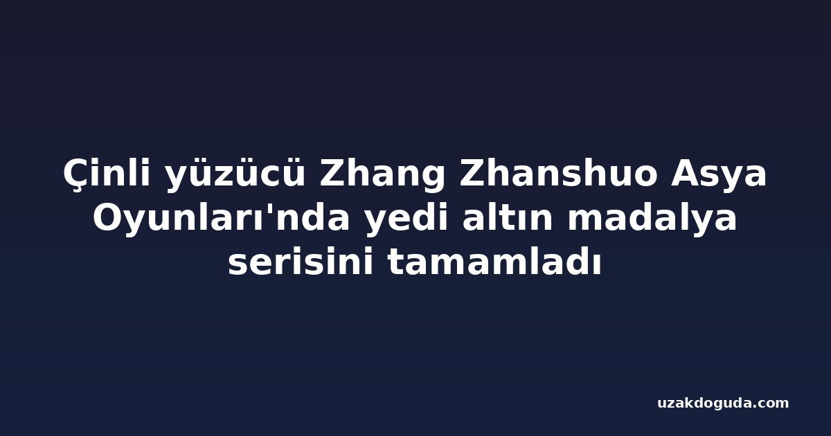 Çinli yüzücü Zhang Zhanshuo Asya Oyunları'nda yedi altın madalya serisini tamamladı