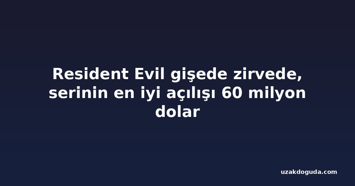 Resident Evil gişede zirvede, serinin en iyi açılışı 60 milyon dolar