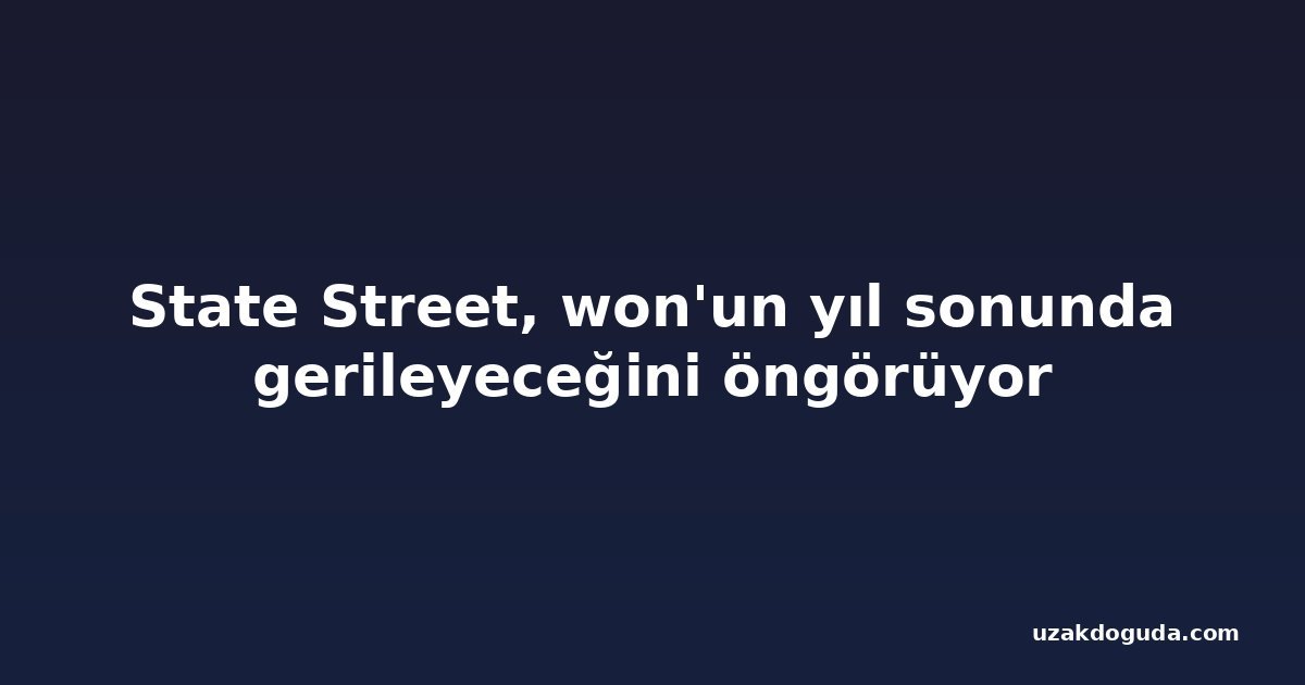 State Street, won'un yıl sonunda gerileyeceğini öngörüyor