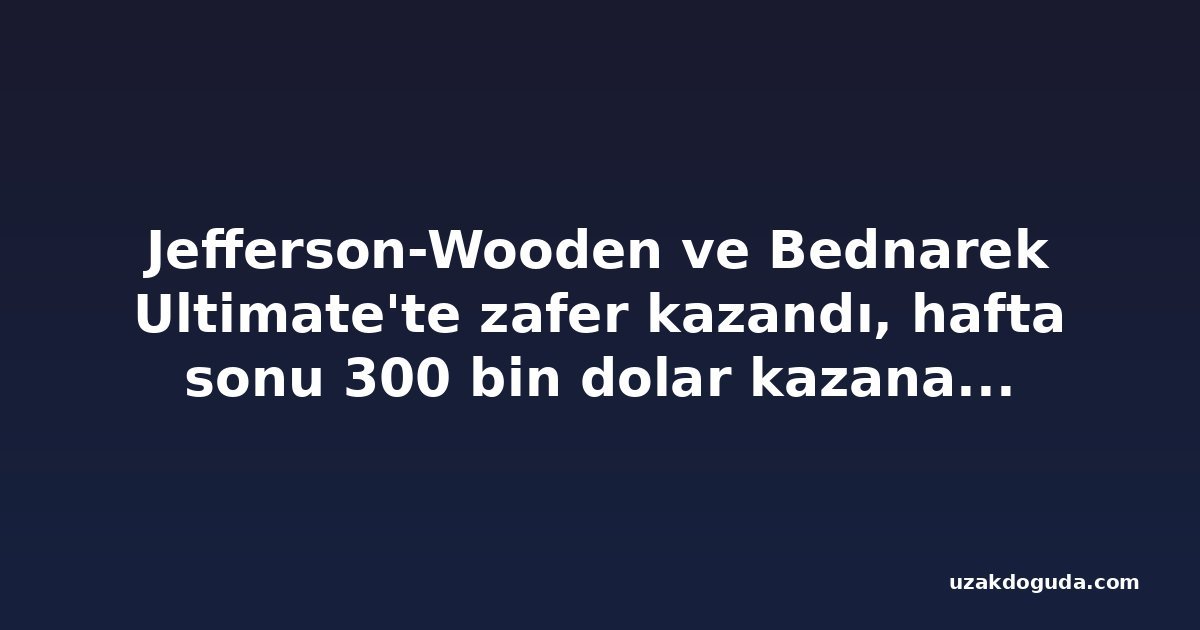 Jefferson-Wooden ve Bednarek Ultimate'te zafer kazandı, hafta sonu 300 bin dolar kazanabilir