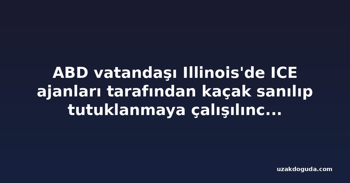 ABD vatandaşı Illinois'de ICE ajanları tarafından kaçak sanılıp tutuklanmaya çalışılınca yaralandı