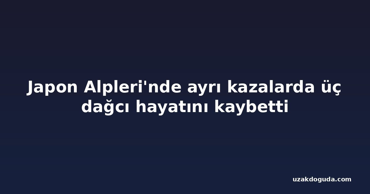 Japon Alpleri'nde ayrı kazalarda üç dağcı hayatını kaybetti